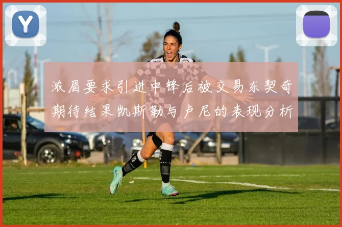 浓眉要求引进中锋后被交易东契奇期待结果凯斯勒与卢尼的表现分析