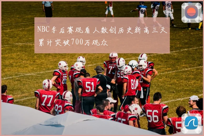 NBC季后赛观看人数创历史新高三天累计突破700万观众